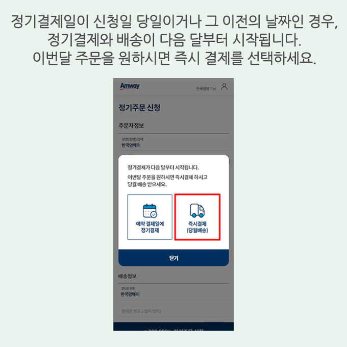 정기결제일이 신청일 당일이거나 그 이전의 날짜인 경우, 정기결제와 배송이 다음 달부터 시작됩니다. 이번달 주문을 원하시면 즉시 결제를 선택하세요.