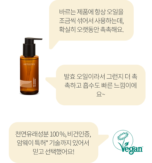바르는 제품에 항상 오일을 조금씩 섞어서 사용하는데, 확실히 오랫동안 촉촉해요. / 천연유래성분 100 %, 비건인증, 암웨이 특허* 기술까지 있어서 믿고 선택했어요! / 발효 오일이라서 그런지 더 촉촉하고 흡수도 빠른 느낌이에요~
