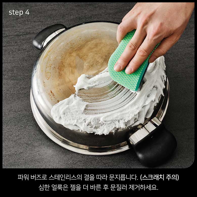 step 4 파워 버즈로 스테인리스의 결을 따라 문지릅니다. 심한 얼룩은 젤을 더 바른 후 문질러 제거하세요.