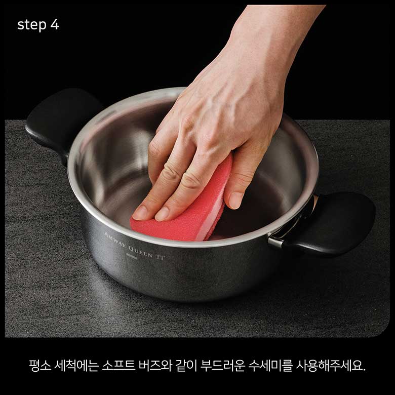 step 4 평소 세척에는 소프트 버즈와 같이 부드러운 수세미를 사용해주세요.