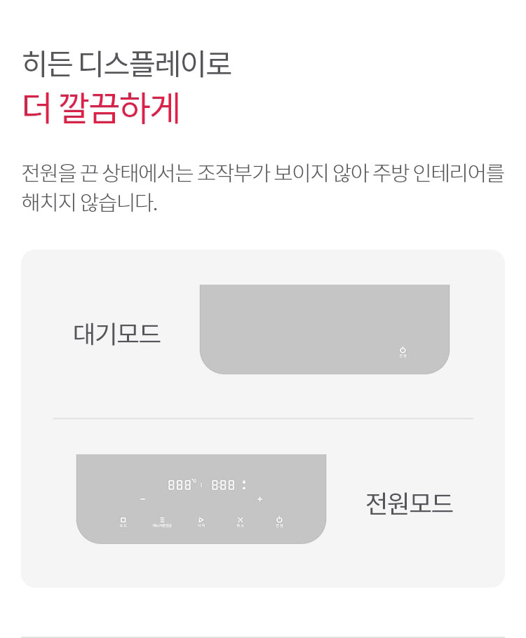 히든 디스플레이로 더 깔끔하게 전원을 끈 상태에서는 조작부가 보이지 않아 주방 인테리어를 해치지 않습니다.
