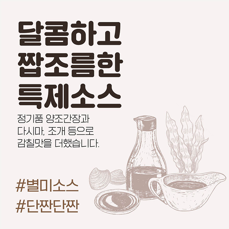 달콤하고 짭조름한 특제소스 / 정기품 양조간장과 다시마, 조개 등으로 감칠맛을 더했습니다. / #별미소스 #단짠단짠