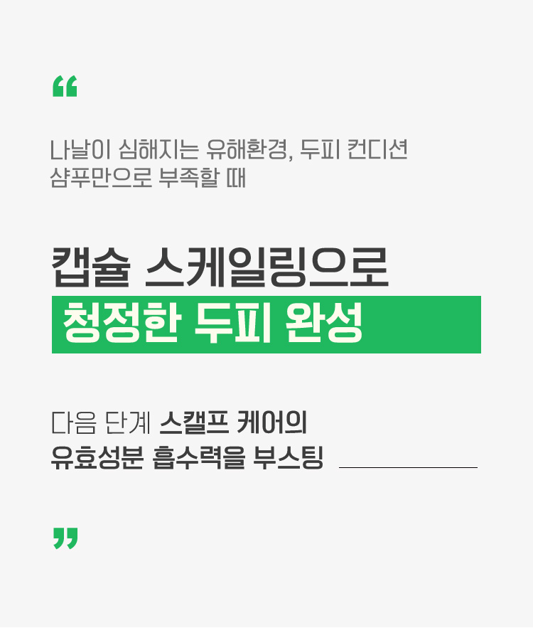 나날이 심해지는 유해환경, 두피 컨디션 샴푸만으로 부족할 때 캡슐 스케일링으로 청정한 두피 완성 다음 단계 스캘프 케어의 유효성분 흡수력을 부스팅